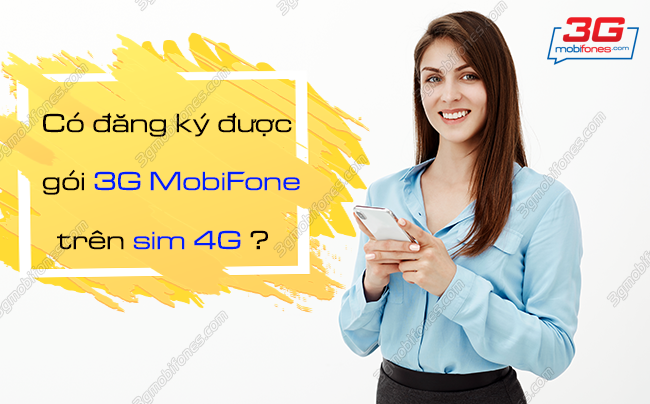 co dang ky duoc goi 3g mobifone tren sim 4g khong co dang ky duoc goi cuoc 3g mobifone tren sim 4g khong