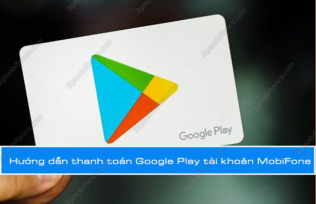 huong dan thanh toan tai khoan google play bang tai khoan mobifone