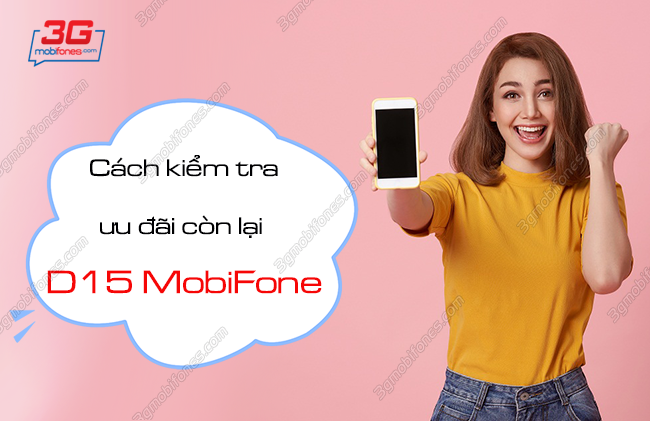 cach kiem tra uu dai con lai cua goi d15 mobifone nhu the nao? cach kiem tra uu dai con lai cua goi d15 mobifone