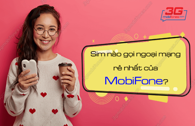 sim nao goi ngoai mang re nhat cua mobifone? sim nao goi ngoai mang re nhat cua mobifone