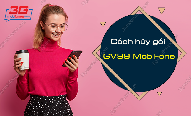 cách huỷ gói cước gv99 mobifone cach huy goi gv99 mobifone