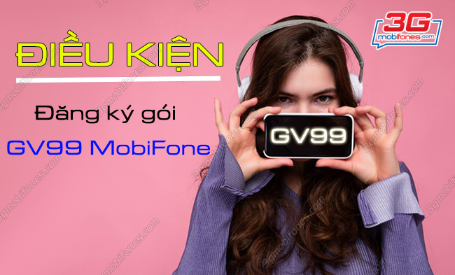dieu kien dang ky goi gv99 mobifone dieu kien dang ky goi gv99 mobifone
