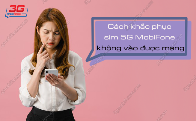 vi sao sim 5g mobifone khong vao duoc mang? sim 5g mobifone khong vao duoc mang