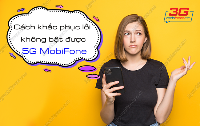 cach khac phuc loi khong bat duoc 5g mobifone nhu the nao? cach khac phuc loi khong bat duoc 5g mobifone