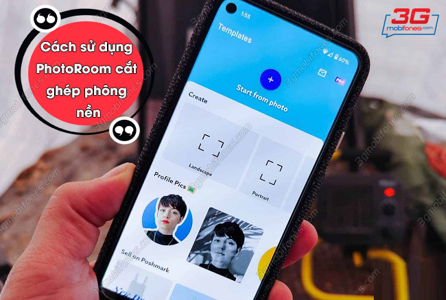 Cách sử dụng PhotoRoom cắt ghép phông nền độc đáo