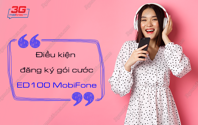 dieu kien dang ky goi ed100 mobifone la gi? dieu kien dang ky goi ed100 mobifone