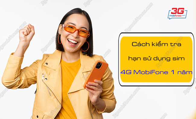 cach kiem tra han su dung sim 4g mobifone 1 nam nhu the nao? cach kiem tra thoi han su dung sim 4g mobifone 1 nam