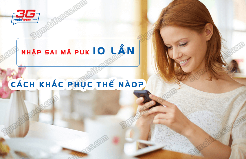 huong dan khac phuc nhap sai ma puk 10 lan mobifone