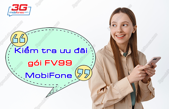 cach kiem tra uu dai con lai goi fv99 mobifone nhu the nao? kiem tra uu dai con lai goi fv99 mobifone