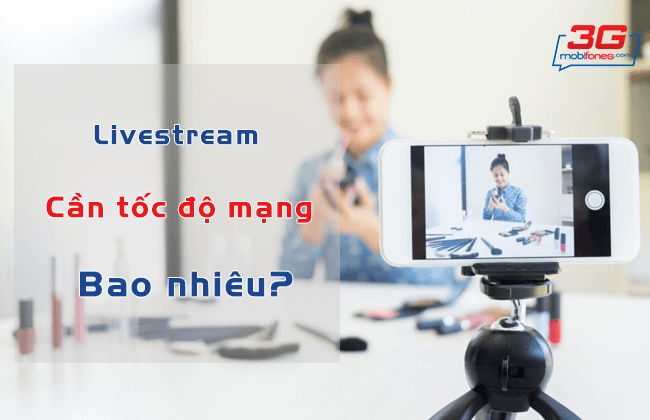 Livestream toc do mang bao nhieu la on dinh